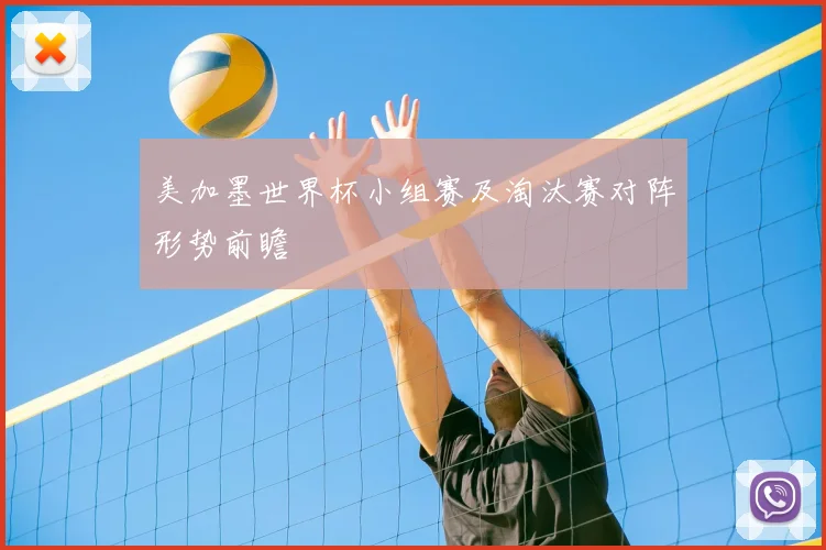 美加墨世界杯小组赛及淘汰赛对阵形势前瞻