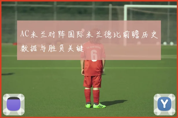 AC米兰对阵国际米兰德比前瞻历史数据与胜负关键